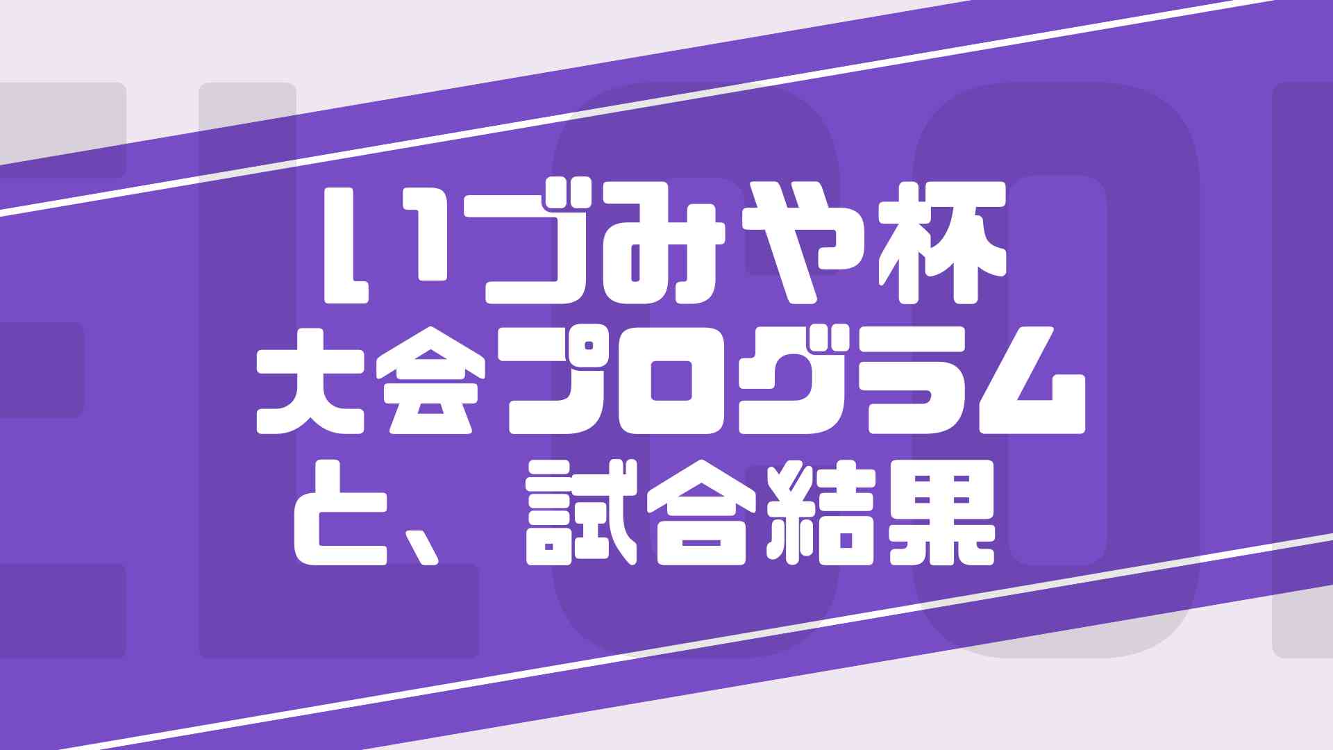8/4 いづみや杯 プログラムと試合結果発表